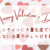 バレンタインに大量生産できてかぶらないお菓子のレシピを紹介！