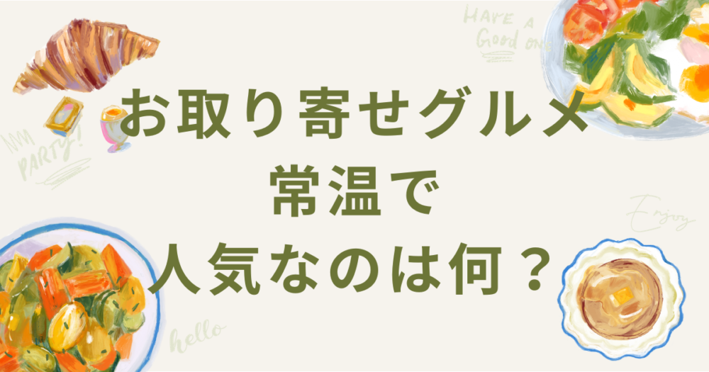 お取り寄せグルメ常温で人気なのは何？