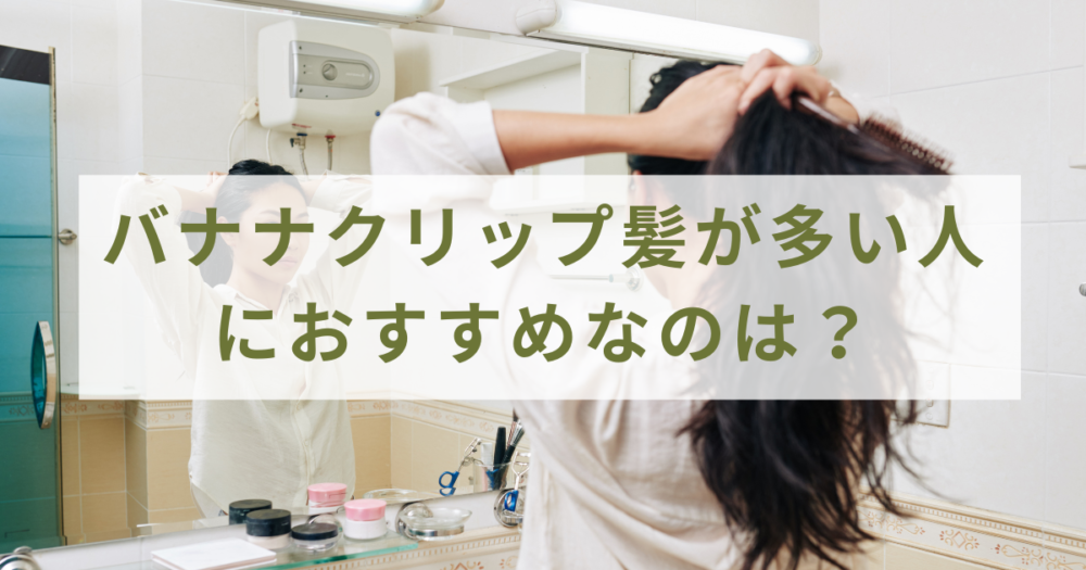 バナナクリップ髪が多い人におすすめなのは？